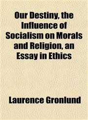 Our Destiny, the Influence of Socialism on Morals and Religion, an Essay in Ethics,1153086182,9781153086189