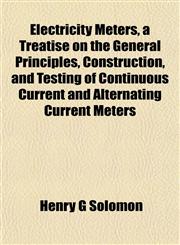 Electricity Meters, a Treatise on the General Principles, Construction, and Testing of Continuous Current and Alternating Current Meters,1152644831,9781152644830
