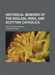 Historical Memoirs of the English, Irish, and Scottish Catholics (Volume 4); Since the Reformation,1150998431,9781150998430