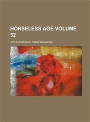 Horseless Age; The Automobile Trade Magazine Volume 32,1236452933,9781236452931