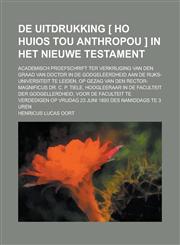 de Uitdrukking [ Ho Huios Tou Anthropou ] in Het Nieuwe Testament; Academisch Proefschrift Ter Verkrijging Van Den Graad Van Doctor in de Godgeleerdhe,123432945X,9781234329457