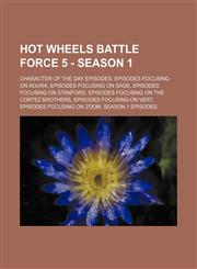 Hot Wheels Battle Force 5 - Season 1 Character of the Day episodes, Episodes focusing on Agura, Episodes focusing on Sage, Episodes focusing on Stanford, Episodes focusing on the Cortez brothers, Episodes focusing on Vert, Episodes focusing on Zoom, Seas,1234825295,9781234825294