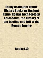 Study of Ancient Rome History Books on Ancient Rome, Roman Archaeology, Colosseum, the History of the Decline and Fall of the Roman Empire,1157954618,9781157954613