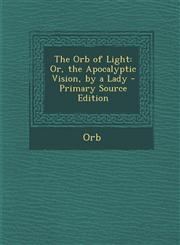 Orb of Light Or, the Apocalyptic Vision, by a Lady,1289512264,9781289512262