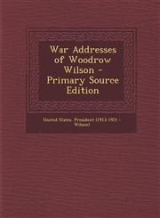 War Addresses of Woodrow Wilson,1289391505,9781289391508