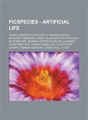 FicSpecies - Artificial life Human creation, Afterlord, AF Android, Batoo, Bergamot, Berserkie, Biner, Black Ratz, Block Golem, Blue Perfume, Boomer, Booper Scarlion, Charmer, Cheap Amplifier, Cherry Bubble Tea, Chlorotrap, Chunin, Crimson Guardian, Curs,123485063X,9781234850630