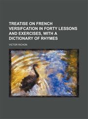 Treatise on French versifcation in forty lessons and exercises, with a dictionary of rhymes,123665272X,9781236652720