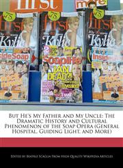 But He's My Father and My Uncle The Dramatic History and Cultural Phenomenon of the Soap Opera (General Hospital, Guiding Light, and More),1241585490,9781241585495