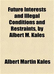 Future Interests and Illegal Conditions and Restraints, by Albert M. Kales,1152920006,9781152920002