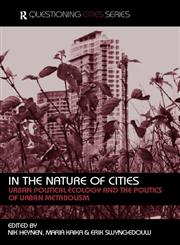 In the Nature of Cities Urban Political Ecology and the Politics of Urban Metabolism,0415368286,9780415368285