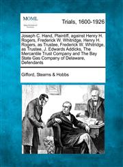Joseph C. Hand, Plaintiff, against Henry H. Rogers, Frederick W. Whitridge, Henry H. Rogers, as Trustee, Frederick W. Whitridge, as Trustee, J. Edwards Addicks, The Mercantile Trust Company and The Bay State Gas Company of Delaware, Defendants,1275556167,9781275556164