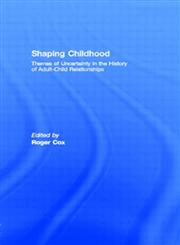 Shaping Childhood Themes of Uncertainty in the History of Adult-Child Relationships,0415110440,9780415110440