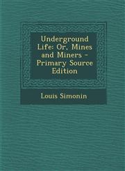 Underground Life Or, Mines and Miners - Primary Source Edition,1294417959,9781294417958