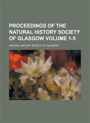 Proceedings of the Natural History Society of Glasgow Volume 1-5,1230100024,9781230100029