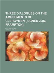 Three dialogues on the amusements of clergymen [signed Jos. Frampton].,1151638994,9781151638991