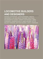 Locomotive builders and designers George Stephenson, John Blenkinsop, Timothy Hackworth, William Hedley, Richard Trevithick,1156724988,9781156724989