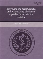 Improving the health, safety, and productivity of women vegetable farmers in the Gambia.,1243665564,9781243665560