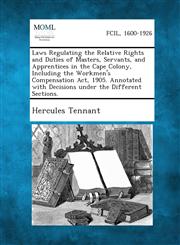 Laws Regulating the Relative Rights and Duties of Masters, Servants, and Apprentices in the Cape Colony, Including the Workmen's Compensation ACT, 190,1289356076,9781289356071