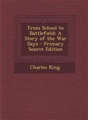 From School to Battlefield A Story of the War Days - Primary Source Edition,1293002704,9781293002704
