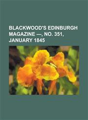 Blackwood's Edinburgh Magazine -, No. 351, January 1845 Volume 57,1153820331,9781153820332