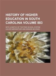 History of higher education in South Carolina Volume 883; with a sketch of the free school system,1458807754,9781458807755