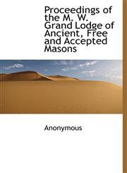 Proceedings of the M. W. Grand Lodge of Ancient, Free and Accepted Masons,1140322508,9781140322504