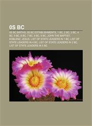 0s BC 0s BC births, 0s BC establishments, 1 BC, 2 BC, 3 BC, 4 BC, 5 BC, 6 BC, 7 BC, 8 BC, 9 BC, John the Baptist, Koblenz, Jesus,115772230X,9781157722304