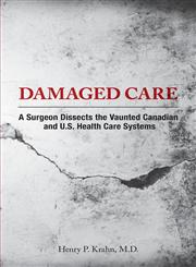 Damaged Care - A Surgeon Dissects the Vaunted Canadian and U.S. Health Care Systems,1770972099,9781770972094