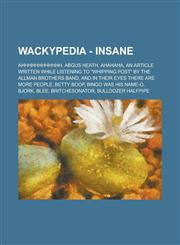 Wackypedia - Insane Ahhhhhhhhhhhh, Abgus Heath, Ahahaha, an Article Written While Listening to Whipping Post by the Allman Brothers Band,1234807017,9781234807016