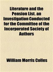 Literature and the Pension List. an Investigation Conducted for the Committee of the Incorporated Society of Authors,1154771563,9781154771565