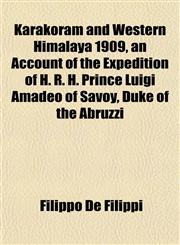Karakoram and Western Himalaya 1909, an Account of the Expedition of H. R. H. Prince Luigi Amadeo of Savoy, Duke of the Abruzzi,1152987135,9781152987135