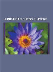 Hungarian Chess Players Judit Polgar, Susan Polgar, Lajos Portisch, Andor Lilienthal, Pal Benko, Peter Leko, Herman Steiner, Geza Maroczy, Lev,1230617515,9781230617510