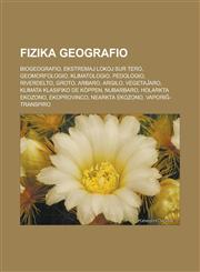 Fizika geografio Biogeografio, Ekstremaj lokoj sur Tero, Geomorfologio, Klimatologio, Pedologio, Riverdelto, Groto, Arbaro, Argilo, Vegetaĵaro, Klimata klasifiko de Köppen, Nubarbaro, Holarkta ekozono, Ekoprovinco, Nearkta ekozono,123296011X,9781232960119