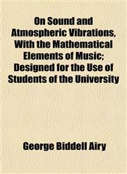 On Sound and Atmospheric Vibrations, With the Mathematical Elements of Music; Designed for the Use of Students of the University,1152030094,9781152030091