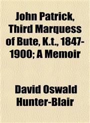 John Patrick, Third Marquess of Bute, K.t., 1847-1900; A Memoir,1152353063,9781152353060