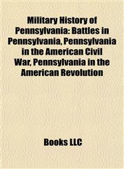 Military History of Pennsylvania Battles in Pennsylvania, Pennsylvania in the American Civil War, Pennsylvania in the American Revolution,1157879373,9781157879374