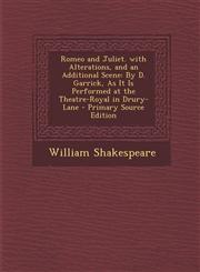 Romeo and Juliet. with Alterations, and an Additional Scene By D. Garrick, As It Is Performed at the Theatre-Royal in Drury-Lane - Primary Source Edition,1293152838,9781293152836