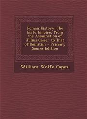 Roman History The Early Empire, from the Assasination of Julius Caeser to That of Domitian - Primary Source Edition,129459298X,9781294592983