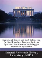 Equipment Design and Cost Estimation for Small Modular Biomass Systems, Synthesis Gas Cleanup, and Oxygen Separation Equipment,124913756X,9781249137566