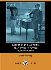 Lanier of the Cavalry, Or, a Week's Arrest (Illustrated Edition) (Dodo Press),1406519391,9781406519396