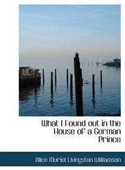 What I Found out in the House of a German Prince,1117591395,9781117591391