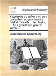 Ystyriaethau o gyflwr dyn, yn y bywyd hwn ac yn yr hwn sy i ddyfod. O waith ... Jer. Taylor, ... Ac a gyfieithwyd gan Gr. Wynn. ...,1140757938,9781140757931