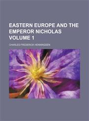 Eastern Europe and the Emperor Nicholas Volume 1,1154389561,9781154389562