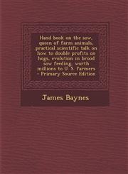 Hand Book on the Sow, Queen of Farm Animals, Practical Scientific Talk on How to Double Profits on Hogs, Evolution in Brood Sow Feeding, Worth Million,1294697501,9781294697503