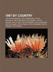 1907 by country 1907 in Afghanistan, 1907 in Argentina, 1907 in Australia, 1907 in Belgium, 1907 in Brazil, 1907 in Canada, 1907 in Chile,1157072801,9781157072805