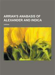 Arrian's Anabasis of Alexander and Indica,1230463518,9781230463513
