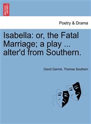 Isabella or, the Fatal Marriage; a play ... alter'd from Southern.,1241151008,9781241151003