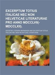 Excerptum totius Italicae nec non Helveticae literaturae pro anno MDCCLVii(-MDCCLXii).,1231230789,9781231230787