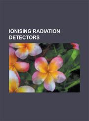Ionising Radiation Detectors Anthracene, Cadmium Zinc Telluride, Civil Defense Geiger Counters, Cloud Chamber, Dosimeter, Film Badge Dosimeter, Gas,1157039197,9781157039198