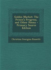 Goblin Market The Prince's Progress, and Other Poems - Primary Source Edition,1293264113,9781293264119
